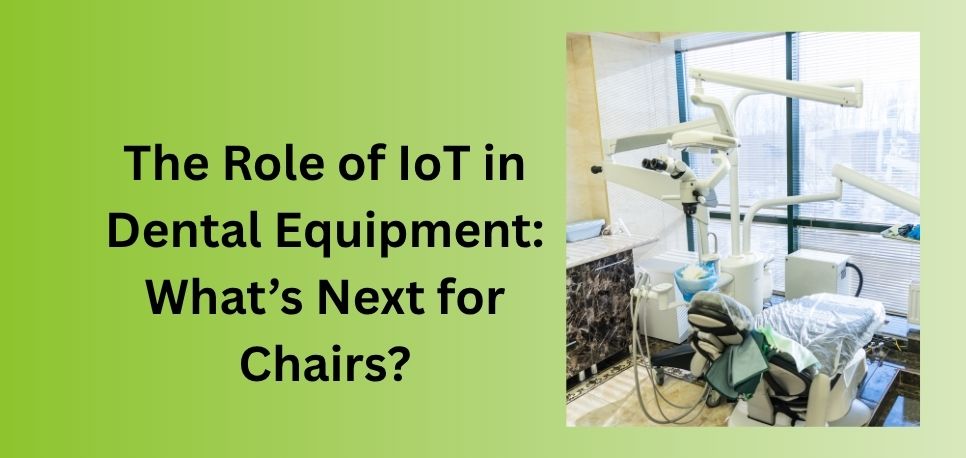 The Role of IoT in Dental Equipment What’s Next for Chairs